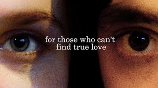 For Those Who Can't Find True Love Music Video