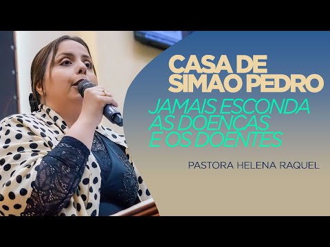 Pastora Helena Raquel | Casa de Simão Pedro - Jamais esconda as doenças e os doentes