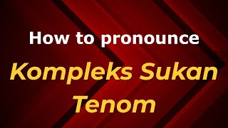 How to pronounce Kompleks Sukan Tenom