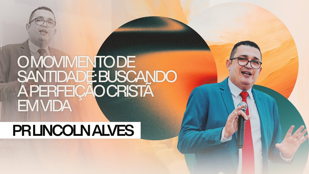 AULA 07 - PR. LINCONL ALVES - O MOVIMENTO DE SANTIDADE BUSCANDO A PERFEIÇÃO CRISTA EM VIDA