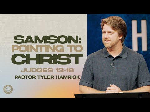 Samson: Pointing to Christ  |  Judges 13–16  |  Tyler Hamrick