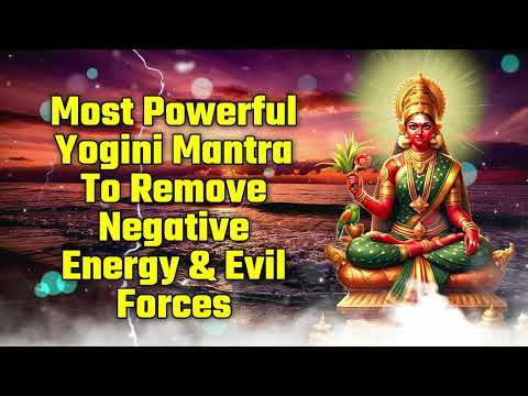 Most Powerful Yogini Mantra To Remove Negative Energy & Evil Forces