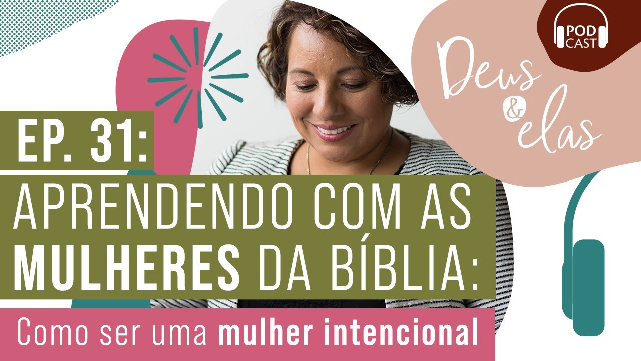 Aprendendo com as mulheres da Bíblia: como ser uma mulher intencional - Ep. 31 | Deus e Elas