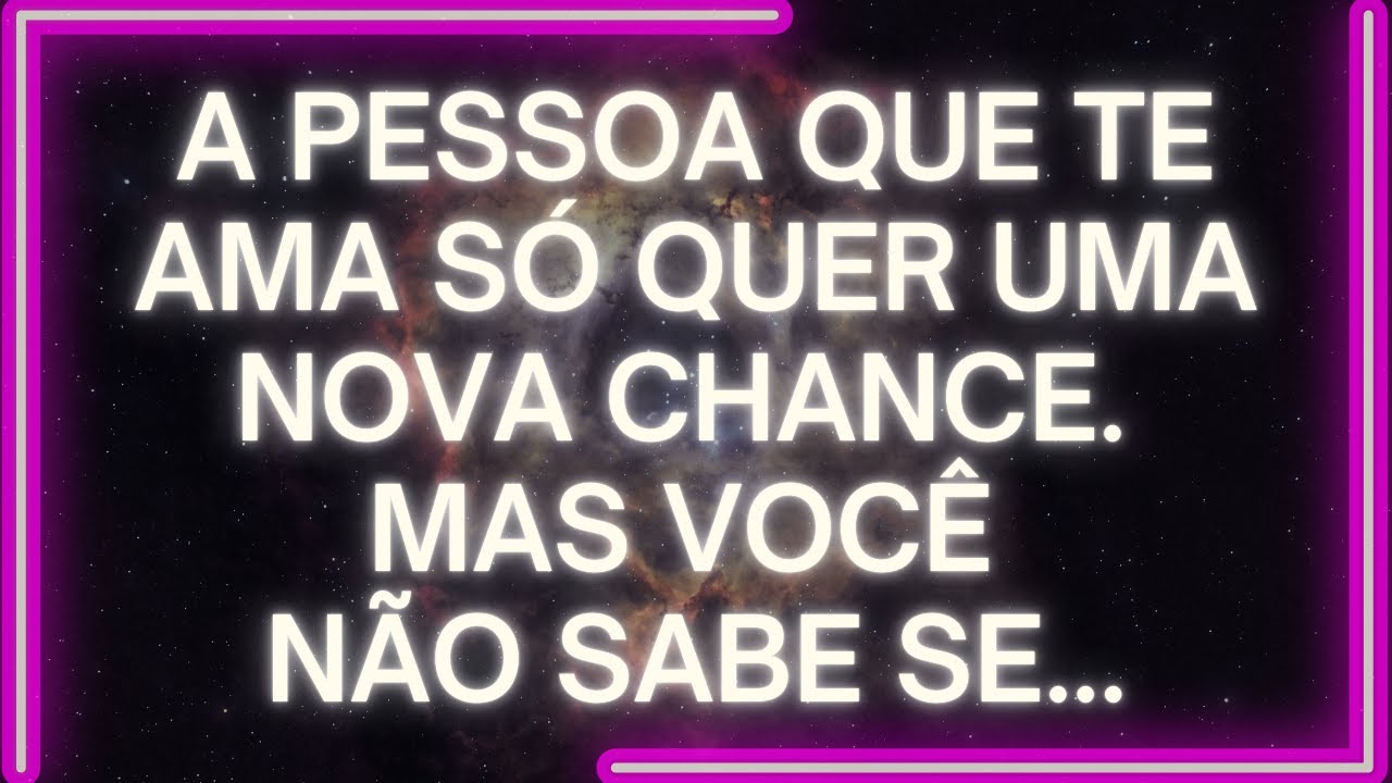 MENSAGEM dos Anjos: A Pessoa QUE TE AMA Só Quer Uma NOVA CHANCE...