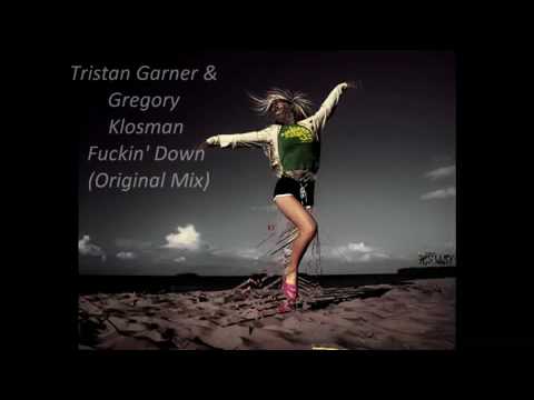 Tristan Garner & Gregory Klosman - Fuckin' Down (Original Mix)