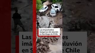 Las impactantes imágenes del aluvión en Santiago de Chile | BBC Mundo