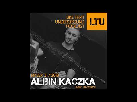 Like That Underground - LTU Podcast - Albin Kaczka - WEEK-31 | 2018