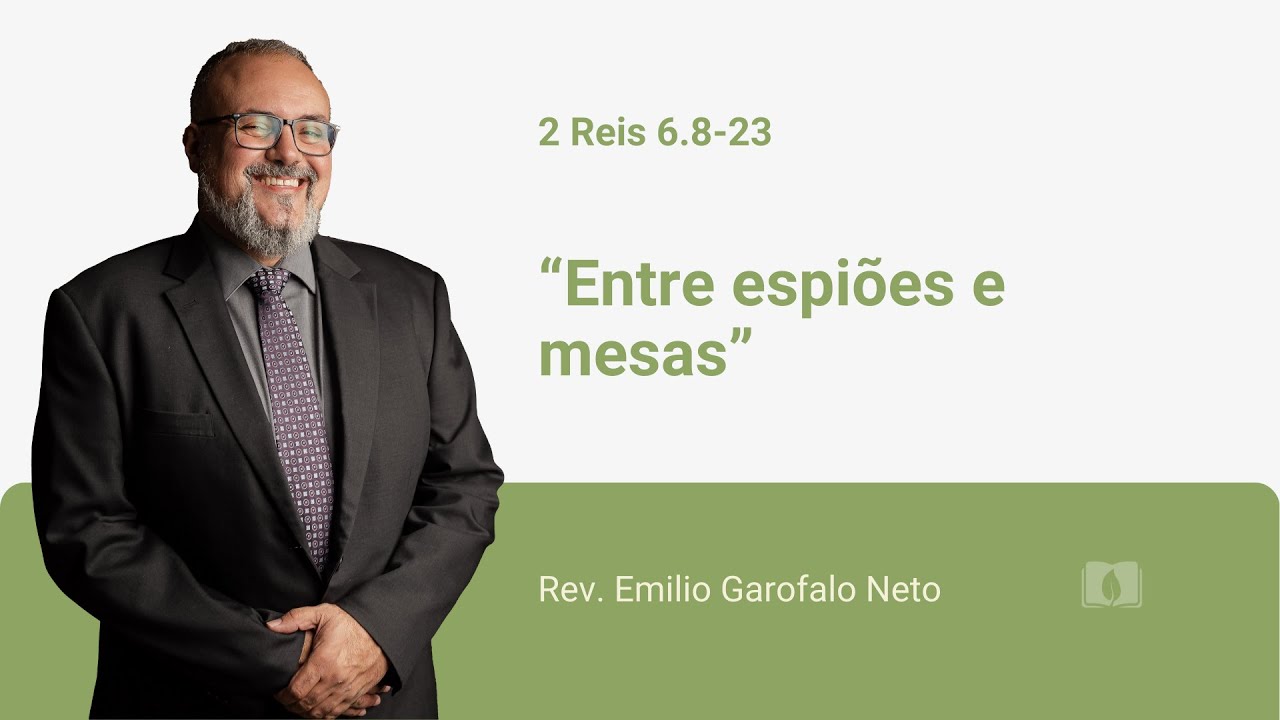 2 Reis 6.8-23 - Entre espiões e mesas - Rev. Emilio Garofalo Neto