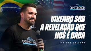 VIVENDO SOB A REVELÇÂO QUE NOS É DADA - FELIPPE VALADÃO | CONFERÊNCIA APOSTÓLICA & PROFÉTICA 2025