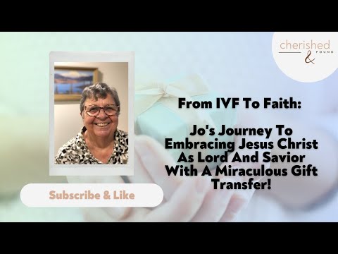 From IVF to Faith: Jo's Journey to Jesus Christ as Lord and Savior with a Miraculous Gift Transfer! - Family & Relationships, Infertility, Testimonies - Cherished and Found