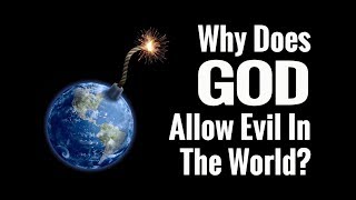 Why does God allow evil in the world?