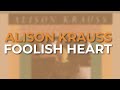 Alison Krauss - Foolish Heart (Official Audio)
