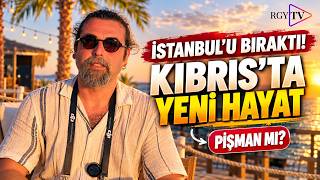 İstanbul'u Bıraktı, Kıbrıs'a Yerleşti! Peki Pişman mı?