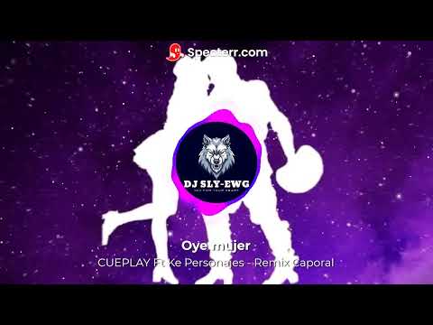 OYE MUJER -CUEPLAY Ft Ke Personajes - Remix  Caporal