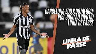 BARCELONA-EQU X BOTAFOGO: PÓS-JOGO AO VIVO NO LINHA DE PASSE APÓS A PARTIDA DA LIBERTADORES