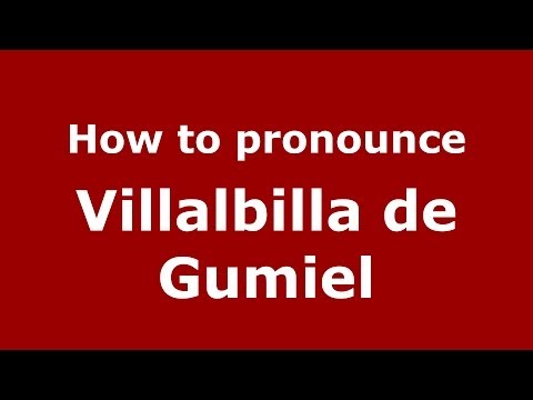 How to pronounce Villalbilla de Gumiel (Spanish/Spain) - PronounceNames.com