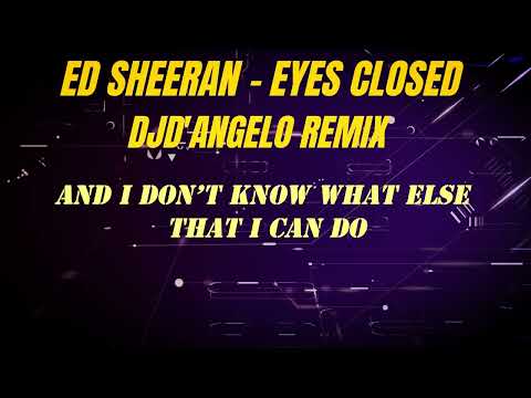 Ed Sheeran - Eyes Closed (DJd'Angelo Remix) & Lyrics Video