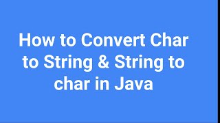 How to Convert Char to String &amp; String to char in Java