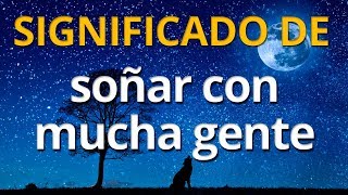 Que significa soñar con mucha gente 💤 Interpretación de los Sueños