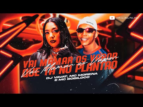 VAI MAMAR OS VAPOR QUE TÁ NO PLANTÃO (DJ Vavat Feat MC Morena e MC Bobiloco)