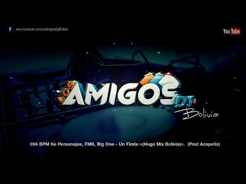 096 BPM Ke Personajes, FMK, Big One - Un Finde =(Hugo Mix Bolivia)= Post Acapella