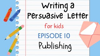Writing a Persuasive Letter for Kids - Episode 10 : Publishing