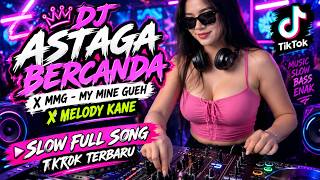 Download lagu DJ ASTAGA BERCANDA X MMG - MY MINE GUEH X MELODY KANE SLOW FULL SONG TIKTOK TERBARU mp3