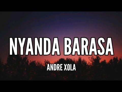 Andre Xola - Nyanda Barasa [Lyrics] | " Eh Sorry Nyanda Barasa Nda Takuti Sampai Di Dada "