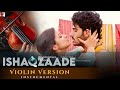 Ishaqzaade Violin - Full Title Song | Arjun Kapoor | Parineeti Chopra | Javed Ali | Shreya Ghoshal