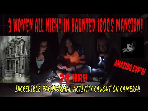 HAUNTED 1800'S MANSION /ALL WOMEN/ALL NIGHT/ !! (MAJOR PARANORMAL ACTIVITY CAUGHT ON CAMERA)!! Video