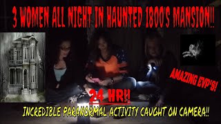 HAUNTED 1800&#39;S MANSION /ALL WOMEN/ALL NIGHT/ !! (MAJOR PARANORMAL ACTIVITY CAUGHT ON CAMERA)!!