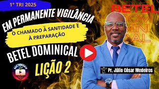 Lição 2  Em Permanente Vigilância  O Chamado à Santidade e à Preparação -  Betel 2025