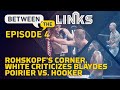 Between the Links, Episode 4: Max Rohskopf's Corner, White Criticizes Blaydes - MMA Fighting