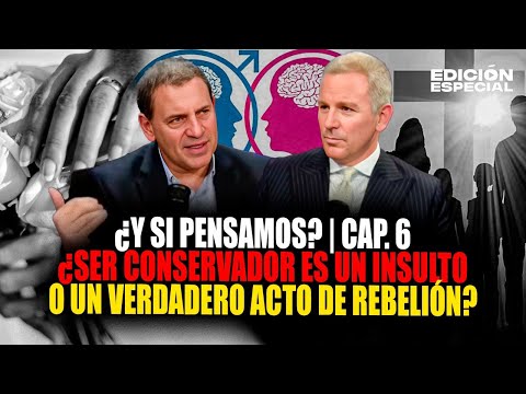 ¿Y si pensamos? | Cap. 6: Conservadores: ¿insulto o rebeldía en estos tiempos?