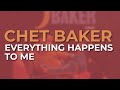 Chet Baker - Everything Happens To Me (Official Audio)