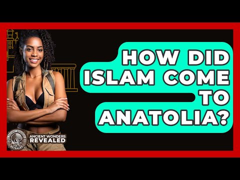 How Did Islam Come To Anatolia? - Ancient Wonders Revealed