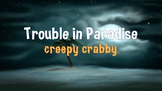 Trouble In Paradise - Creepy Crabby