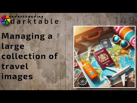 darktable ep 149 - Managing a large collection of travel images