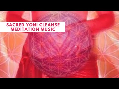 SACRED Yoni Cleanse | Relaxing MEDITATION Music for Deep Womb Healing & Restoration
