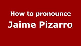 How to pronounce Jaime Pizarro