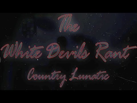 The White Devils Rant ☆ Country Lunatic #countrytrap 