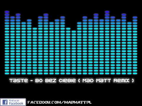 Taste - Bo Bez Ciebie (Mad Matt Remix)