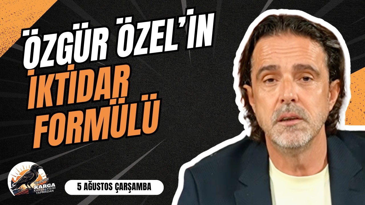 ÖZGÜR ÖZEL'İN İKTİDAR FORMÜLÜ | KARGA KAHVALTISINI YAPMADAN | 5 AĞUSTOS ÇARŞAMBA | TİMUR SOYKAN