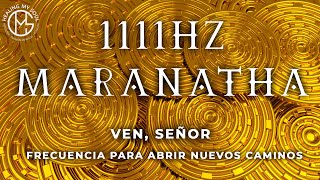 1111Hz Maranatha — Ven, Señor | Frecuencia para abrir nuevos caminos