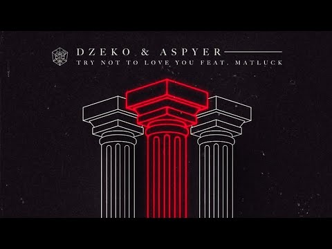 Dzeko & Aspyer - Try Not To Love You (feat. Matluck)