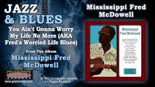 Mississippi Fred McDowell - You Ain&#39;t Gonna Worry My Life No More (AKA Fred&#39;s Worried Life Blues)