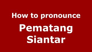 How to pronounce Pematang Siantar