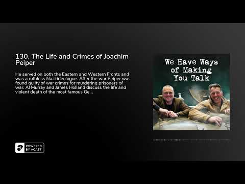 130. The Life and Crimes of Joachim Peiper