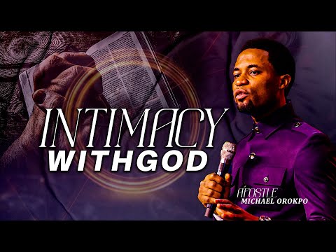 Intimacy with God - Apostle Michael Orokpo