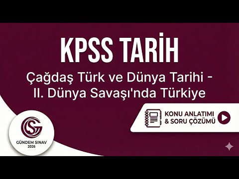 55) KPSS Tarih - Çağdaş Türk ve Dünya Tarihi - II. Dünya Savaşı'nda Türkiye - Gündem Sınav - 2026